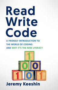 Title: Read Write Code: A Friendly Introduction to the World of Coding, and Why It's the New Litera, Author: Jeremy Keeshin