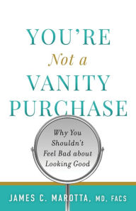 Title: You're Not a Vanity Purchase: Why You Shouldn't Feel Bad about Looking Good, Author: James C Marotta