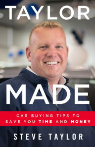 Title: Taylor Made: Car Buying Tips to Save You Time and Money, Author: Steve Taylor