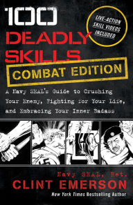 Title: 100 Deadly Skills: A Navy SEAL's Guide to Crushing Your Enemy, Fighting for Your Life, and Embracing Your Inner Badass (COMBAT EDITION), Author: Clint Emerson