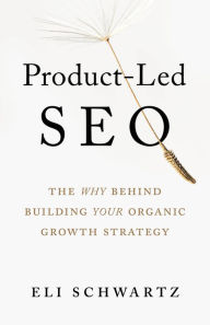 Title: Product-Led SEO: The Why Behind Building Your Organic Growth Strategy, Author: Eli Schwartz