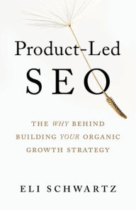 Title: Product-Led SEO: The Why Behind Building Your Organic Growth Strategy, Author: Eli Schwartz