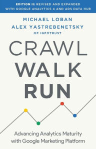 Title: Crawl, Walk, Run: Advancing Analytics Maturity with Google Marketing Platform, Author: Michael Loban