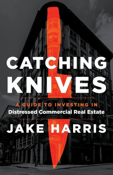 Catching Knives: A Guide to Investing in Distressed Commercial Real Estate