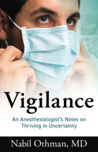 Title: Vigilance: An Anesthesiologist's Notes on Thriving in Uncertainty, Author: Nabil Othman