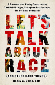 Title: Let's Talk About Race (and Other Hard Things): A Framework for Having Conversations That Build Bridges, Strengthen Relatio, Author: Ed.D. Dome