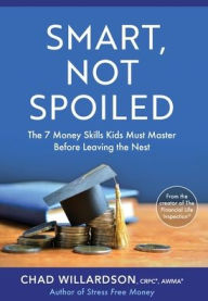 Title: Smart, Not Spoiled: The 7 Money Skills Kids Must Master Before Leaving the Nest, Author: Chad Willardson