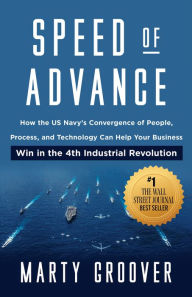 Title: Speed of Advance: How the U.S. Navy's Convergence of People, Process, and Technology Can Help Your Business Win in the 4th Industrial Revolution, Author: Marty Groover