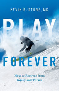 Title: Play Forever: How to Recover From Injury and Thrive, Author: Kevin R Stone