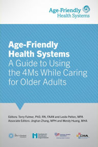 Title: Age-Friendly Health Systems: A Guide to Using the 4Ms While Caring for Older Adults, Author: Terry Fulmer
