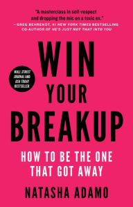 Title: Win Your Breakup: How to Be The One That Got Away, Author: Natasha Adamo