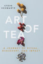 Art of Tea: A Journey of Ritual, Discovery, and Impact