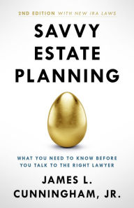 Title: Savvy Estate Planning: What You Need to Know Before You Talk to the Right Lawyer, Author: James Cunningham