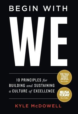 Begin With WE: 10 Principles for Building and Sustaining a Culture of Excellence