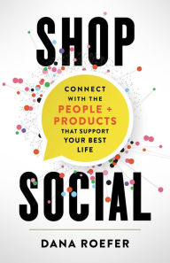 Title: Shop Social: Connect with the People + Products that Support Your Best Life, Author: Dana Roefer