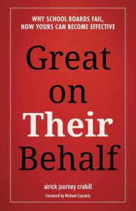 Title: Great on Their Behalf: Why School Boards Fail, How Yours Can Become Effective, Author: AJ Crabill