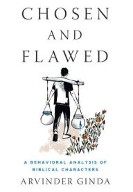 Title: Chosen and Flawed: A Behavioral Analysis of Biblical Characters, Author: Arvinder Ginda