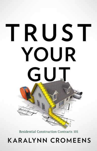 Trust Your Gut: Residential Construction Contracts 101