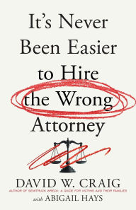 Title: It's Never Been Easier to Hire the Wrong Attorney, Author: David W Craig