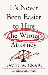 Title: It's Never Been Easier to Hire the Wrong Attorney, Author: David W. Craig