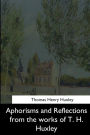 Aphorisms and Reflections from the works of T. H. Huxley