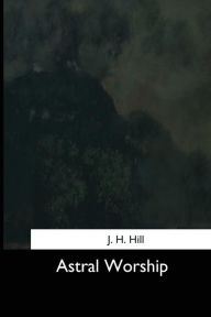 Title: Astral Worship, Author: J H Hill