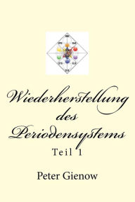 Title: Wiederherstellung des Periodensystems: Teil 1, Author: Peter Gienow