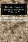 The Writings of Thomas Jefferson Volume V
