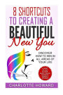 8 Shorcuts To Creating a Beautiful New You: Discover How To Win In All Areas Of Your Life