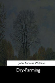 Title: Dry-Farming, Author: John Andreas Widtsoe