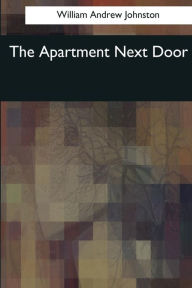 Title: The Apartment Next Door, Author: William Andrew Johnston