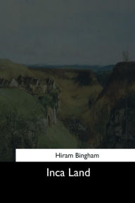 Title: Inca Land, Author: Hiram Bingham