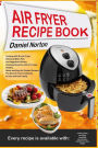 Air Fryer Recipe Book: Cooking with Dry Air Fryer, Delicious Meat, Fish and Vegetarian Dishes, Amazing Desserts with Air Frying, Healthy, Quick and Easy Air Cooker Recipes,The Best Air Fryer Cookbook