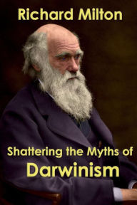 Title: Shattering the Myths of Darwinism, Author: Richard Milton