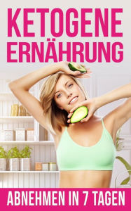Title: Ketogene Ernährung: Abnehmen in nur 7 Tagen, Author: Anne Bauer