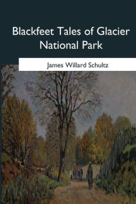 Title: Blackfeet Tales of Glacier National Park, Author: James Willard Schultz