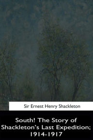 Title: South!: The Story of Shackleton's Last Expedition, 1914-1917, Author: Ernest Henry Shackleton