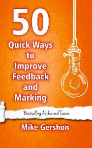 Title: 50 Quick Ways to Improve Feedback and Marking, Author: Mike Gershon