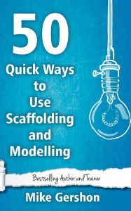 Title: 50 Quick Ways to Use Scaffolding and Modelling, Author: Mike Gershon