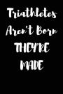 Triathletes Aren't Born They're Made: Blank Lined Journal
