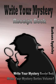 Title: Write Your Mystery Receipt Book: Write Your Mystery Series Volume 4, Author: Barbara Appleby