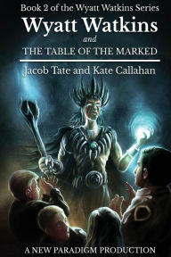 Title: Wyatt Watkins and The Table of the Marked: Book 2 of the Wyatt Watkins Series, Author: Kate Callahan