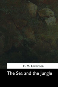 Title: The Sea and the Jungle, Author: H M Tomlinson