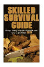 Skilled Survival Guide: Things Every Prepper Should Know How To Do When SHTF: (Self-Defense, Survival Gear)