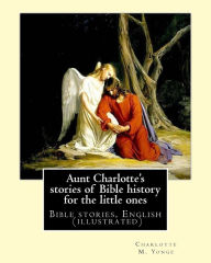 Title: Aunt Charlotte's stories of Bible history for the little ones By: Charlotte M. Yonge: Bible stories, English (illustrated), Author: Charlotte Mary Yonge