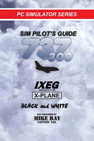 Title: Sim-Pilot's Guide 737-300 (B/W): IXEG X-PLANE version, Author: Mike Ray