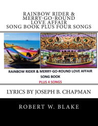 Title: Rainbow Rider & Merry-Go-Round Love Affair Song Book Plus Four Songs: Lyrics by Joseph B. Chapman, Author: Joseph B Chapman