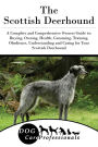 The Scottish Deerhound: A Complete and Comprehensive Owners Guide to: Buying, Owning, Health, Grooming, Training, Obedience, Understanding and Caring for Your Scottish Deerhound