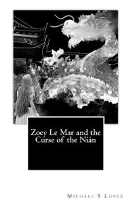 Title: Zoey Le Mar and the Curse of the Nian, Author: Michael S Lopez