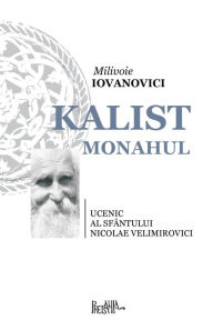 Title: Kalist Monahul: Ucenic Al Sfantului Nicolae Velimirovici, Author: Milivoie Iovanovici